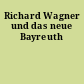 Richard Wagner und das neue Bayreuth