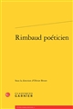 Rimbaud poéticien : [actes du colloque organisé les 28 et 29 novembre 2013 à Venise]