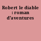 Robert le diable : roman d'aventures
