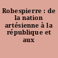 Robespierre : de la nation artésienne à la république et aux nations