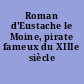 Roman d'Eustache le Moine, pirate fameux du XIIIe siècle