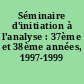Séminaire d'initiation à l'analyse : 37ème et 38ème années, 1997-1999