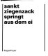 Sankt Ziegenzack springt aus dem Ei : Texte, Bilder und Dokumente zum Dadaismus in Zürich, Berlin, Hannover und Köln