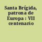 Santa Brígida, patrona de Europa : VII centenario