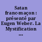 Satan franc-maçon : présenté par Eugen Weber. La Mystification de Léo Taxil
