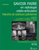 Savoir faire en radiologie ostéo-articulaire : Hanche et ceinture pelvienne : n°20 (2018)