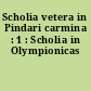 Scholia vetera in Pindari carmina : 1 : Scholia in Olympionicas