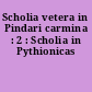 Scholia vetera in Pindari carmina : 2 : Scholia in Pythionicas