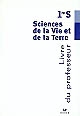 Sciences de la vie et de la Terre, 1re S : livre du professeur