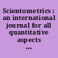 Scientometrics : an international journal for all quantitative aspects of the science of science, communication in science and science policy