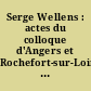 Serge Wellens : actes du colloque d'Angers et Rochefort-sur-Loire des 10 et 11 décembre 1999