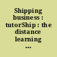 Shipping business : tutorShip : the distance learning programme of the Institute of Chartered Shipbrokers