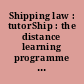 Shipping law : tutorShip : the distance learning programme of the Institute of Chartered Shipbrokers