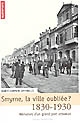 Smyrne, la ville oubliée ? : mémoires d'un grand port ottoman, 1830-1930