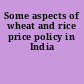 Some aspects of wheat and rice price policy in India