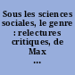Sous les sciences sociales, le genre : relectures critiques, de Max Weber à Bruno Latour