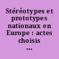 Stéréotypes et prototypes nationaux en Europe : actes choisis d'un colloque tenu les 4 et 5 novembre 2005 à l'Institut hongrois de Paris