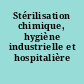 Stérilisation chimique, hygiène industrielle et hospitalière