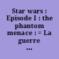 Star wars : Episode I : the phantom menace : = La guerre des étoiles : Episode I : la menace fantôme