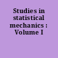 Studies in statistical mechanics : Volume I