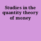 Studies in the quantity theory of money