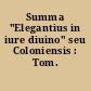 Summa "Elegantius in iure diuino" seu Coloniensis : Tom. IIII