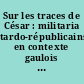 Sur les traces de César : militaria tardo-républicains en contexte gaulois : actes de la table ronde : Glux-en-Glenne, 17 octobre 2002