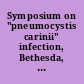Symposium on "pneumocystis carinii" infection, Bethesda, 13-14 Dec. 1973. Spons by the Nat. Drst. of child health and human development and the Nat. Cancer inst