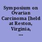 Symposium on Ovarian Carcinoma [held at Reston, Virginia, November 15 and 16, 1974