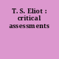T. S. Eliot : critical assessments