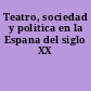Teatro, sociedad y politica en la Espana del siglo XX