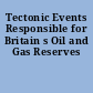 Tectonic Events Responsible for Britain s Oil and Gas Reserves