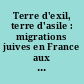 Terre d'exil, terre d'asile : migrations juives en France aux XIXe et XXe siècles