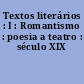 Textos literários : I : Romantismo : poesia a teatro : século XIX