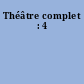 Théâtre complet : 4