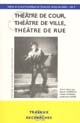Théâtre de cour, théâtre de ville, théâtre de rue : actes du colloque international, 26-27-28 novembre 1998, Maison de la recherche Université Lille 3 et Villa Mont-Noir