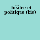 Théâtre et politique (bis)