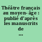 Théâtre français au moyen- âge : publié d'après les manuscrits de la Bibliothèque impériale (XIe-XIVe siècles)