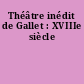 Théâtre inédit de Gallet : XVIIIe siècle