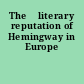 The 	literary reputation of Hemingway in Europe