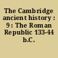 The Cambridge ancient history : 9 : The Roman Republic 133-44 b.C.