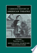 The Cambridge history of American theatre : Vol. 1 : Beginnings to 1870