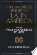 The Cambridge history of Latin America : 3 : From independence to c. 1870