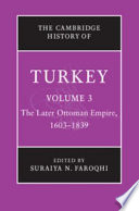 The Cambridge history of Turkey : Volume 3 : The later Ottoman empire, 1603-1839