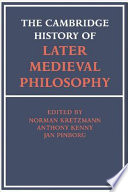 The Cambridge history of later medieval philosophy : from the rediscovery of Aristotle to the disintegration of scholasticism, 1100-1600