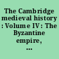 The Cambridge medieval history : Volume IV : The Byzantine empire, Part II government, church and civilization