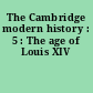 The Cambridge modern history : 5 : The age of Louis XIV