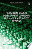The Dublin-Belfast development corridor : Ireland's mega-city region?