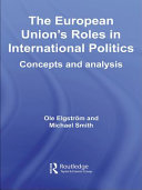 The European Union's roles in international politics : concepts and analysis