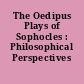 The Oedipus Plays of Sophocles : Philosophical Perspectives
